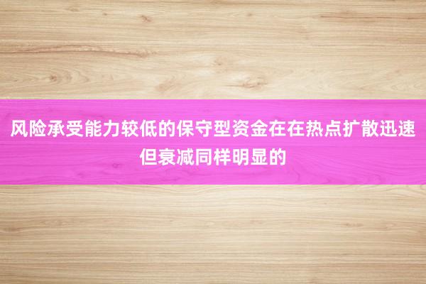 风险承受能力较低的保守型资金在在热点扩散迅速但衰减同样明显的