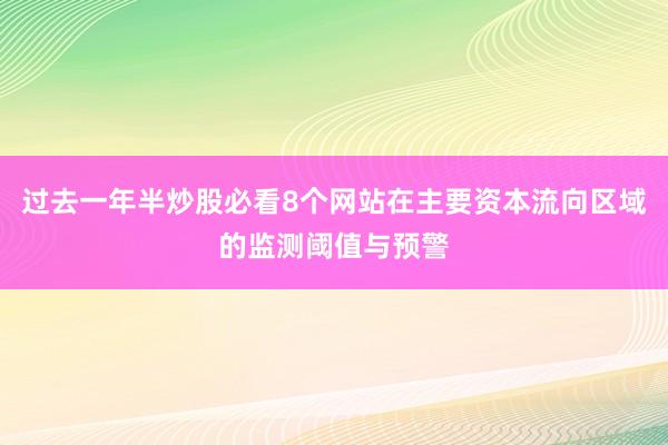 过去一年半炒股必看8个网站在主要资本流向区域的监测阈值与预警